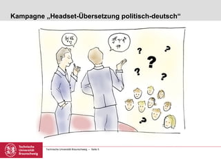 Kampagne „Headset-Übersetzung politisch-deutsch“




          Technische Universität Braunschweig – Seite 5
 