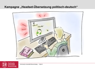 Kampagne „Headset-Übersetzung politisch-deutsch“




          Technische Universität Braunschweig – Seite 6
 