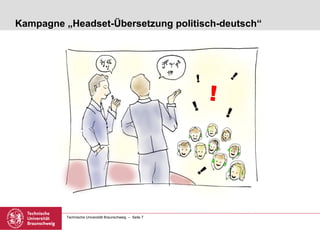 Kampagne „Headset-Übersetzung politisch-deutsch“




          Technische Universität Braunschweig – Seite 7
 