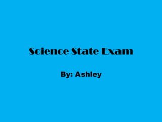 Science State Exam By: Ashley 