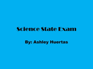Science State Exam By: Ashley Huertas 