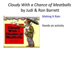 Making It Rain Hands on activity Cloudy With a Chance of Meatballs  by Judi & Ron Barrett 