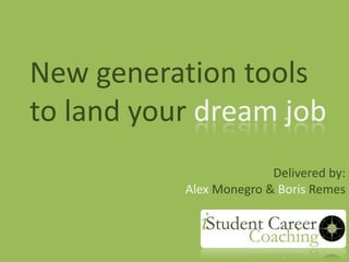 New generation toolsto land your dream job  Delivered by: AlexMonegro & BorisRemes 