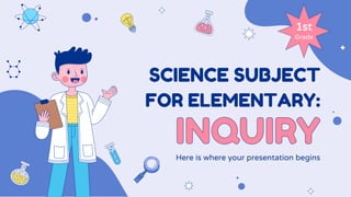 SCIENCE SUBJECT
FOR ELEMENTARY:
Here is where your presentation begins
1st
Grade
 