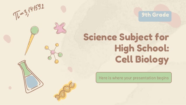 Science Subject for
High School:
Cell Biology
Here is where your presentation begins
9th Grade
 