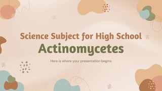 Science Subject for High School
Actinomycetes
Here is where your presentation begins
 