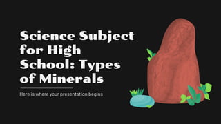 Science Subject
for High
School: Types
of Minerals
 
