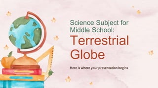Science Subject for
Middle School:
Terrestrial
Globe
Here is where your presentation begins
 