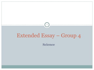 1
Science
Extended Essay – Group 4
 