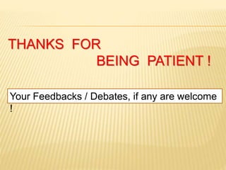 THANKS FOR
BEING PATIENT !
Your Feedbacks / Debates, if any are welcome
!
 