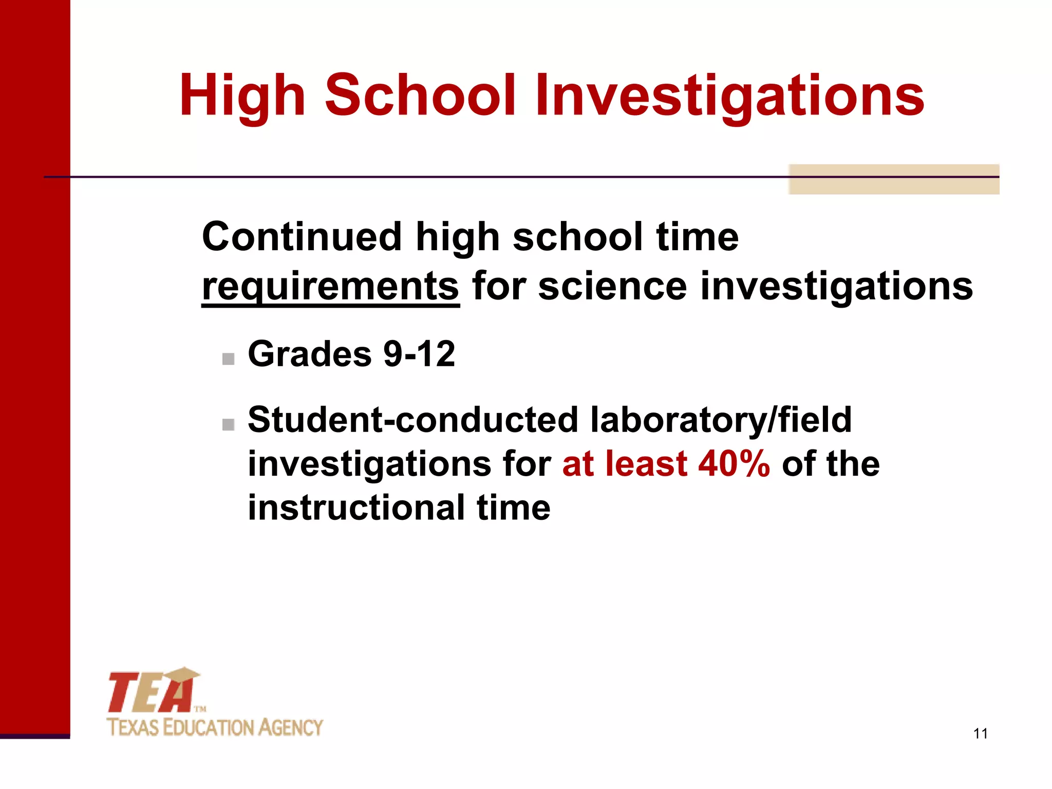 High School Investigations

Continued high school time
requirements for science investigations
    Grades 9-12
    Student-conducted laboratory/field
     investigations for at least 40% of the
     instructional time




                                              11
 
