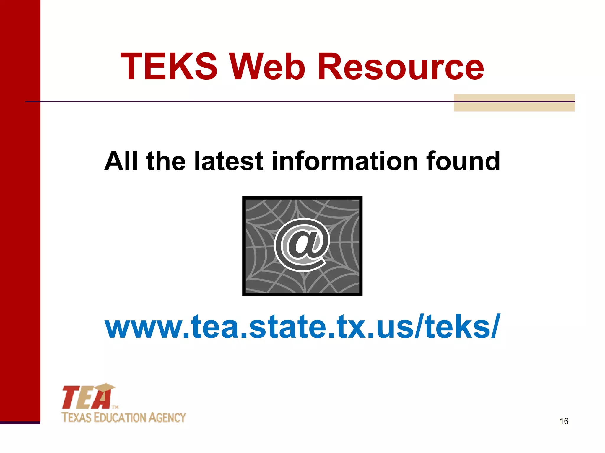 TEKS Web Resource

All the latest information found




www.tea.state.tx.us/teks/

                                   16
                                   16
 