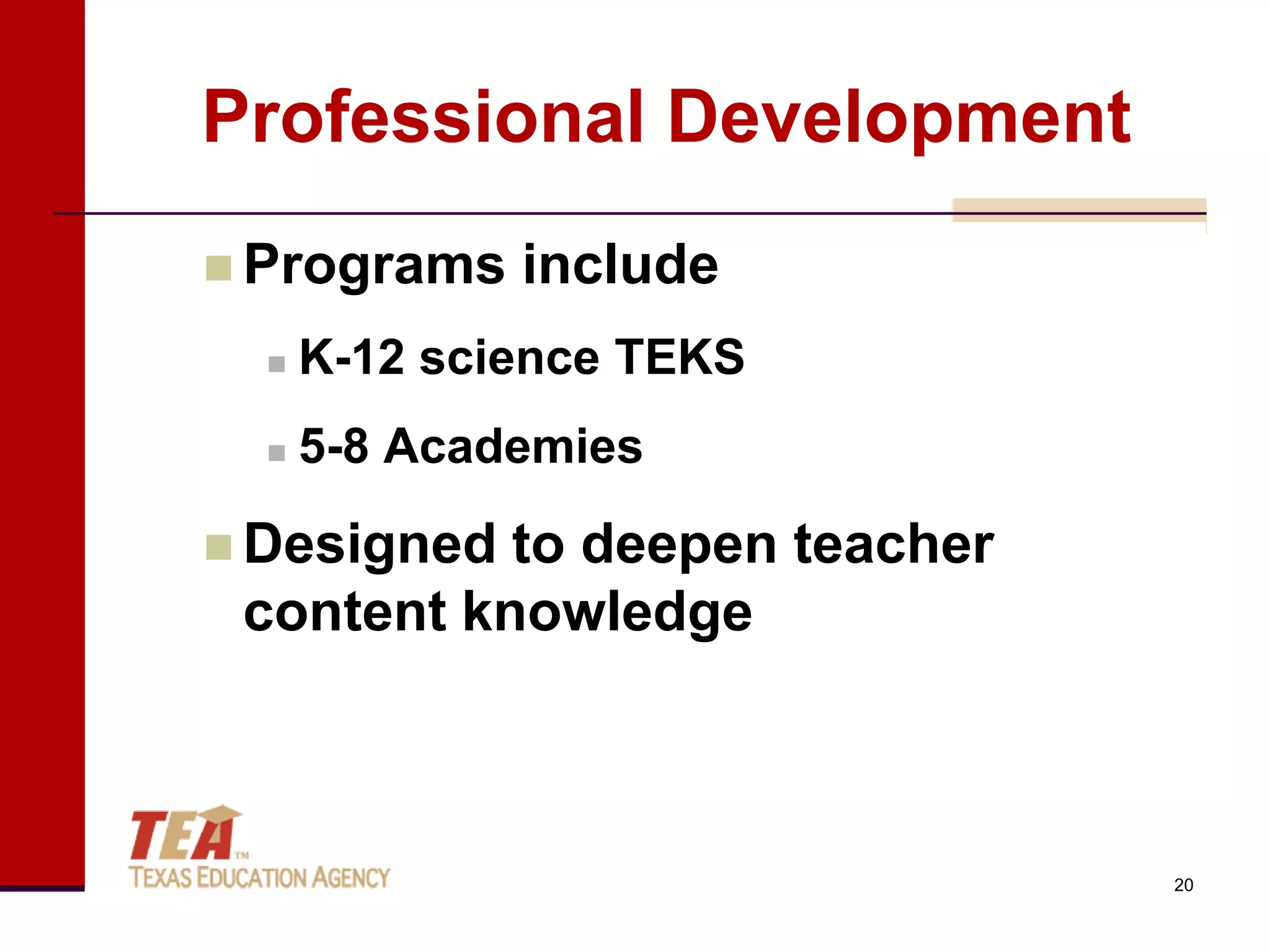 Professional Development
 Programs    include
     K-12 science TEKS
     5-8 Academies

 Designed to deepen teacher
 content knowledge



                               20
 