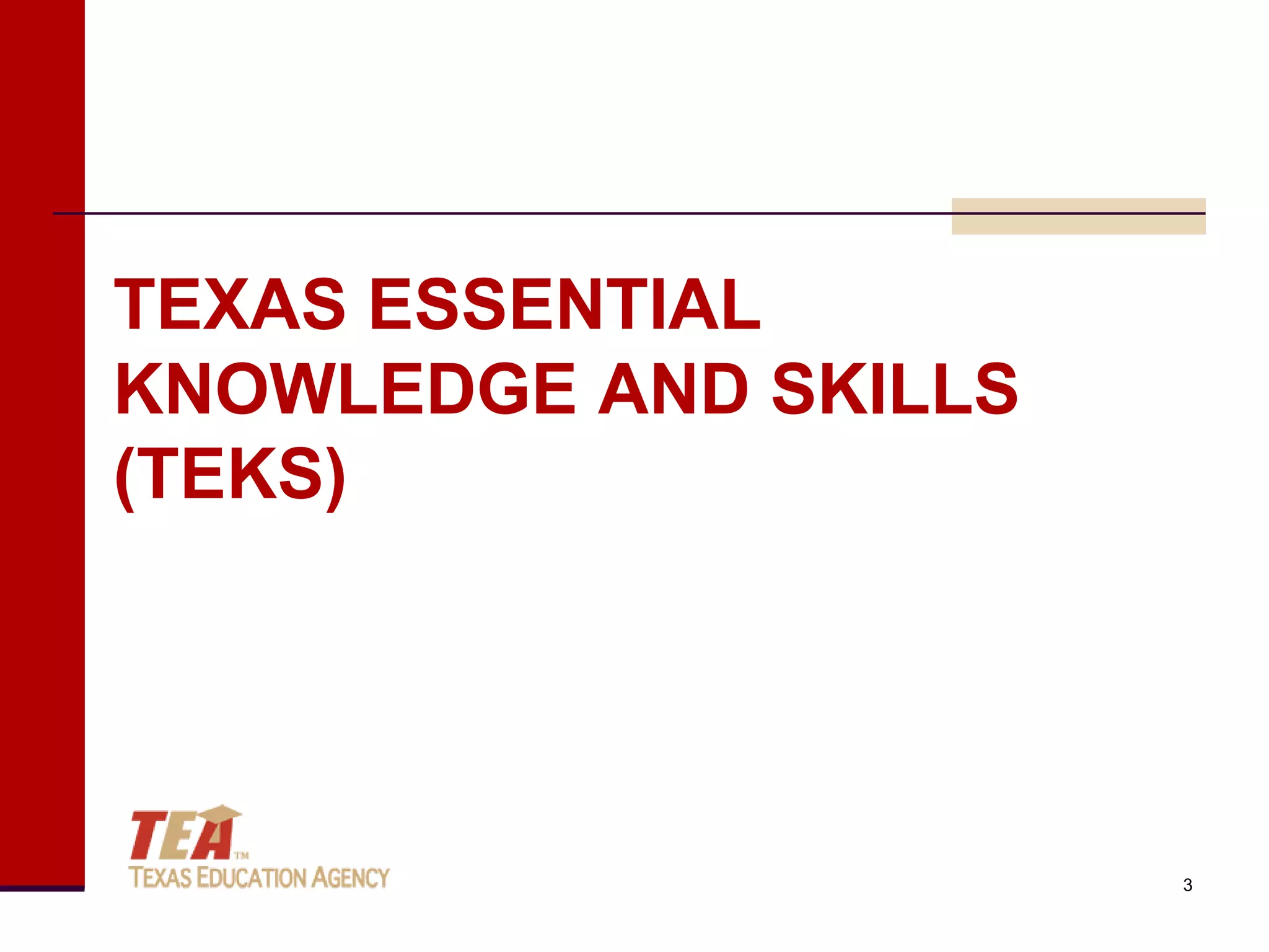 TEXAS ESSENTIAL
KNOWLEDGE AND SKILLS
(TEKS)




                       3
 