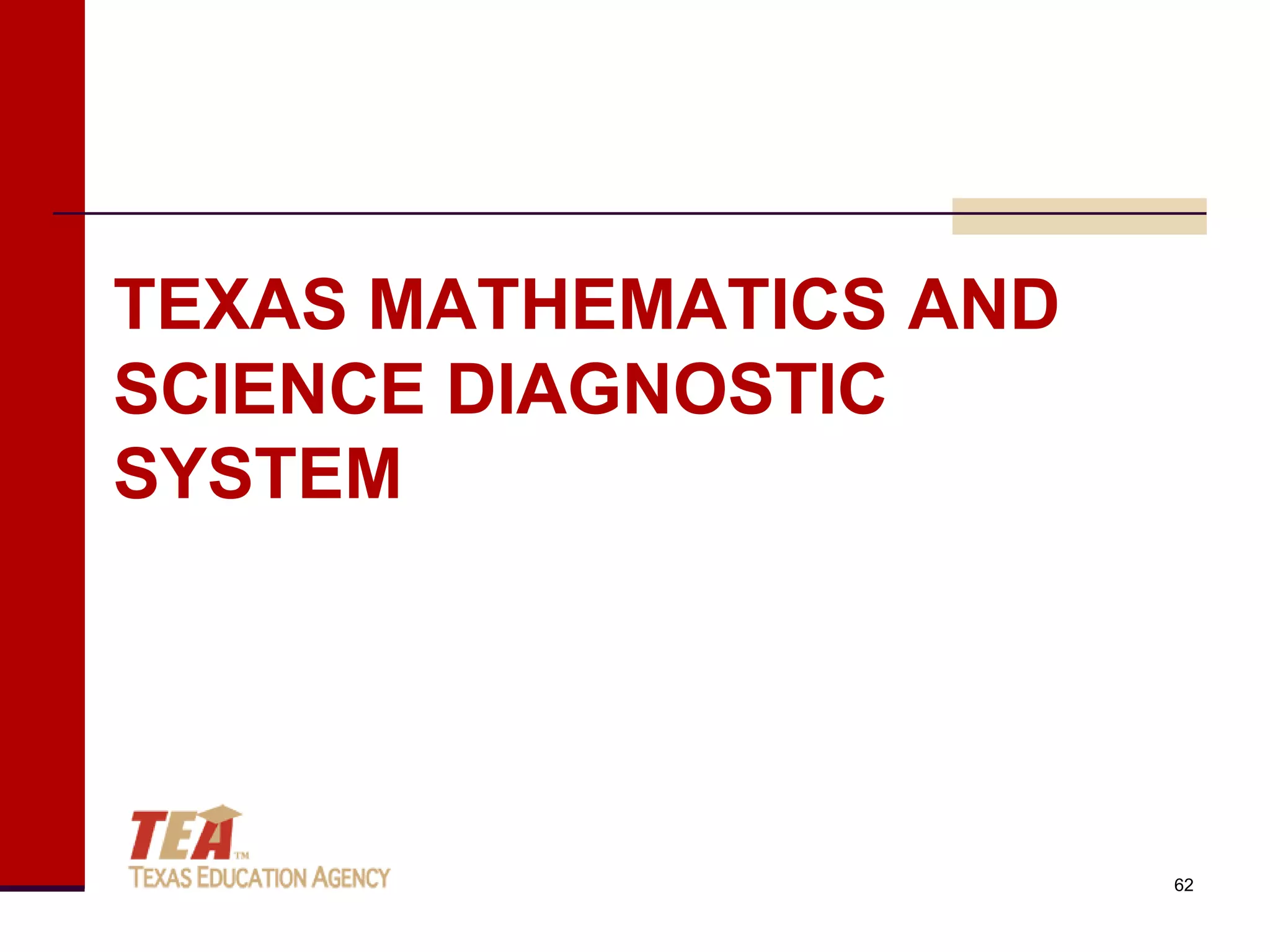 TEXAS MATHEMATICS AND
SCIENCE DIAGNOSTIC
SYSTEM




                        62
 