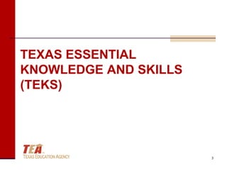 TEXAS ESSENTIAL
KNOWLEDGE AND SKILLS
(TEKS)




                       3
 