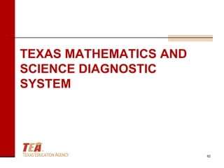 TEXAS MATHEMATICS AND
SCIENCE DIAGNOSTIC
SYSTEM




                        62
 