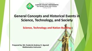 General Concepts and Historical Events in
Science, Technology, and Society
Science, Technology and Nation Building
Prepared by: Mr. Frederick Andrew H. Agunod
Mathematics Instructor
 