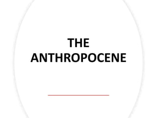 THE
ANTHROPOCENE
 