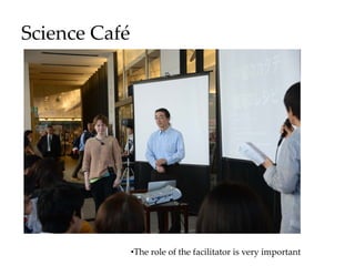 Science Café
•The role of the facilitator is very important
 