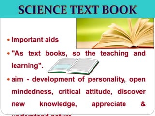  Important aids
 "As text books, so the teaching and
learning".
 aim - development of personality, open
mindedness, critical attitude, discover
new knowledge, appreciate &
 