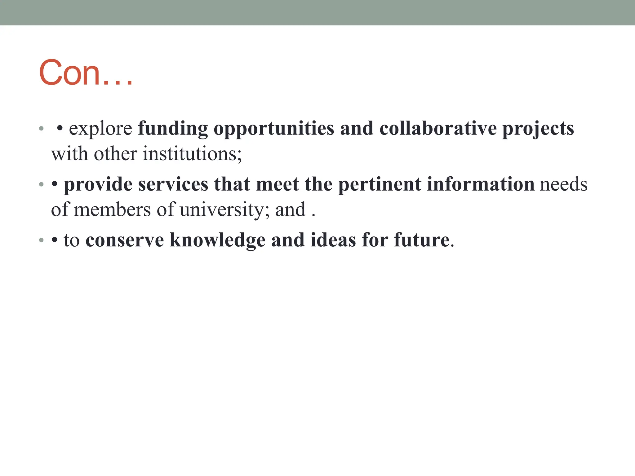 Con…
• • explore funding opportunities and collaborative projects
with other institutions;
• • provide services that meet the pertinent information needs
of members of university; and .
• • to conserve knowledge and ideas for future.
 