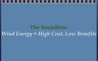 The Soundbite:
Wind Energy = High Cost, Low Benefits
 
