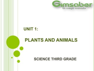 UNIT 1:

PLANTS AND ANIMALS

SCIENCE THIRD GRADE

 