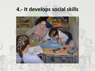 4.- It develops social skills