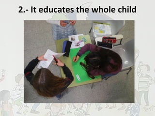 2.- It educates the whole child
