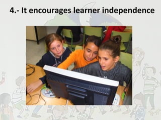 4.- It encourages learner independence
