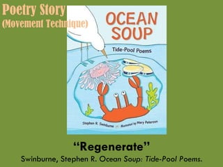 “ Regenerate” Swinburne, Stephen R.  Ocean Soup: Tide-Pool Poems. Poetry Story (Movement Technique) 