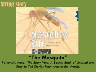 “ The Mosquito” Pellowski, Anne.  The Story Vine: A Source Book of Unusual and Easy-to-Tell Stories from Around the World. String Story 