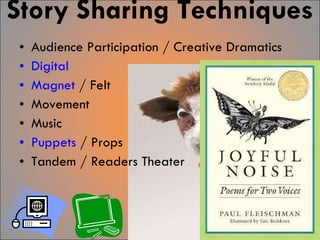 Story Sharing Techniques Audience Participation / Creative Dramatics Digital Magnet  / Felt  Movement Music Puppets  / Props Tandem / Readers Theater 