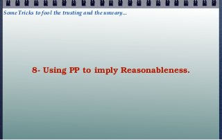 Some Tricks to fool the trusting and the unwary...




           8- Using PP to imply Reasonableness.
 