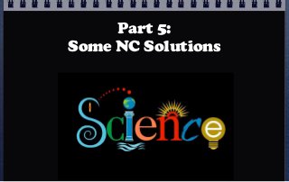 Part 5:
Some NC Solutions
 