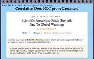 Some Tricks to fool the trusting and the unwary...
             Correlation Does NOT prove Causation!
 