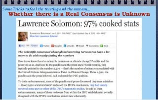 Some Tricks to fool the trusting and the unwary...
   Whether there is a Real Consensus is Unknown
 