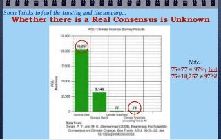 Some Tricks to fool the trusting and the unwary...
   Whether there is a Real Consensus is Unknown




                                                          Note:
                                                     75÷77 = 97%, but
                                                     75÷10,257 ≠ 97%!
 