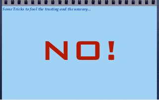 Some Tricks to fool the trusting and the unwary...




                     NO!
 