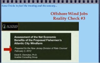 Some Tricks to fool the trusting and the unwary...


                                            Offshore Wind Jobs
                                             Reality Check #3
 