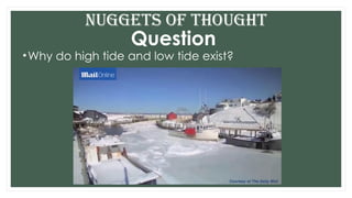 Question
•Why do high tide and low tide exist?
Nuggets of THOUGHT
 