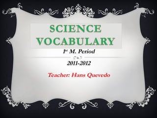 1 st  M. Period 2011-2012 Teacher: Hans Quevedo 