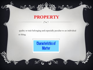 PROPERTY A quality or trait belonging and especially peculiar to an individual or thing.  