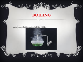 BOILING Heated to the boiling point (VERY HOT). 