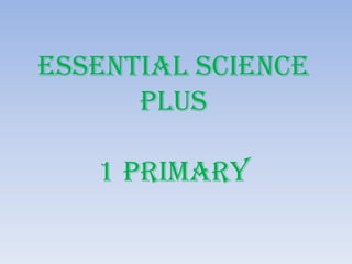 ESSENTIAL SCIENCE
PLUS

1 PRIMARY

 