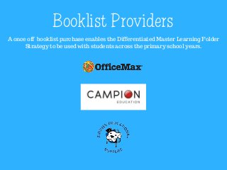 Booklist Providers
A once off booklist purchase enables the Differentiated Master Learning Folder
Strategy to be used with students across the primary school years.
 
