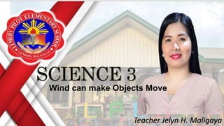 Teacher Jelyn H. Maligaya
Wind can make Objects Move
 