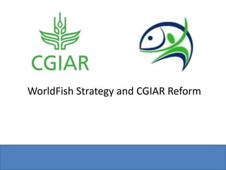WorldFish Strategy and CGIAR Reform 