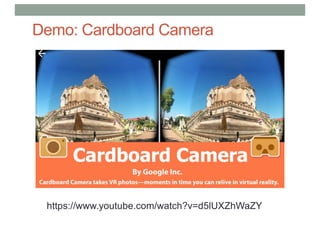 Demo: Cardboard Camera
https://www.youtube.com/watch?v=d5lUXZhWaZY
 